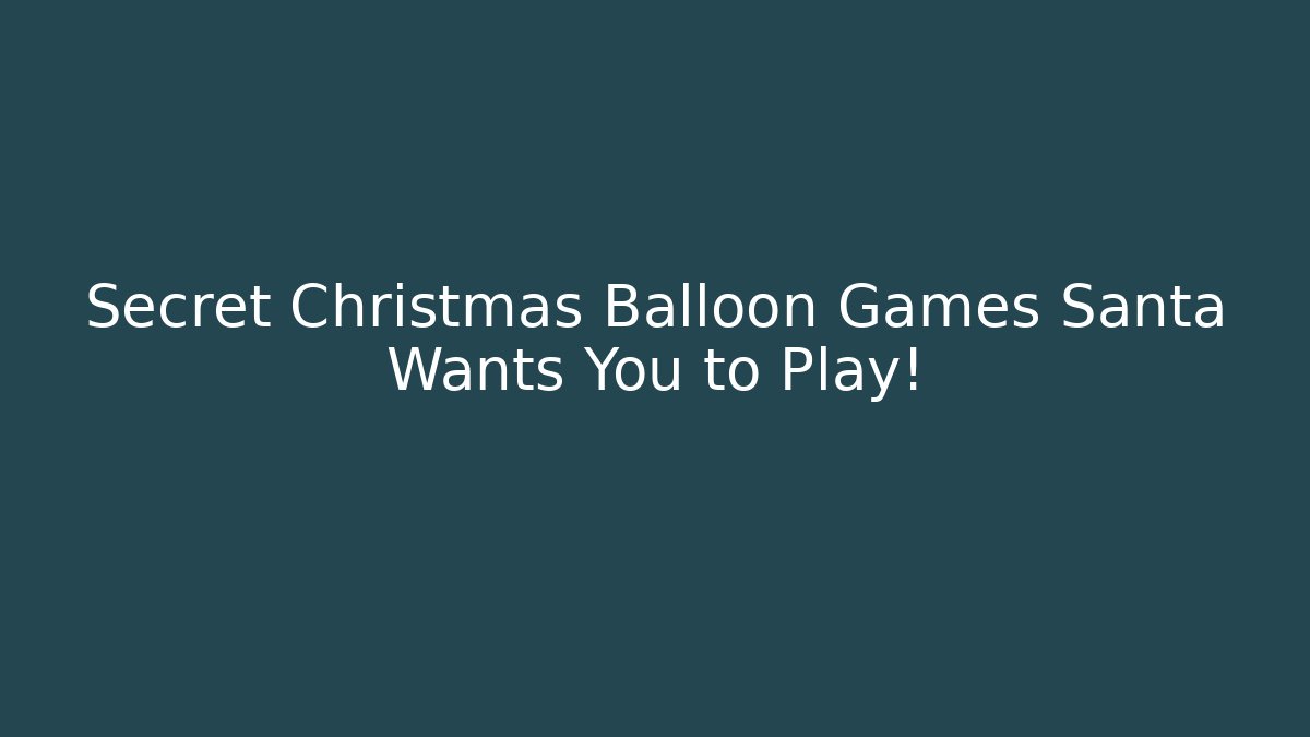 Secret Christmas Balloon Games Santa Wants You to Play! - Método de Aprovação