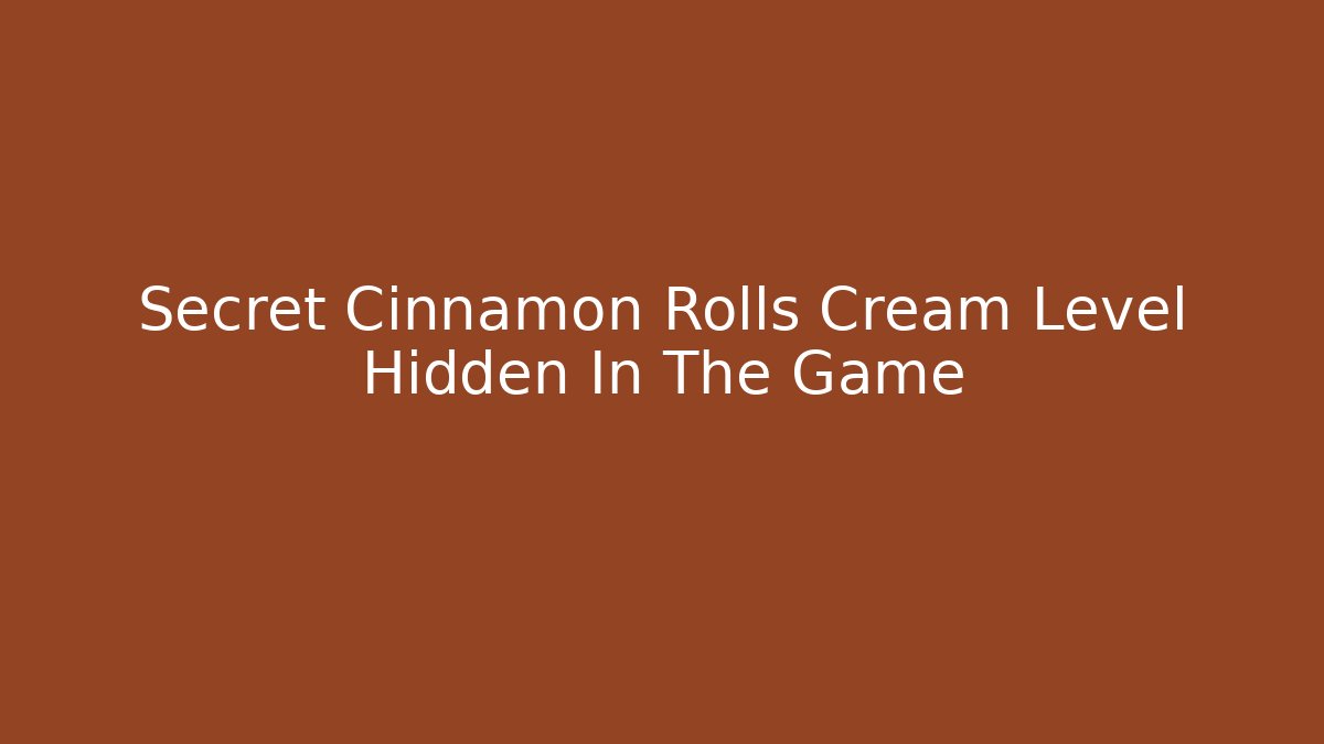 Secret Cinnamon Rolls Cream Level Hidden In The Game