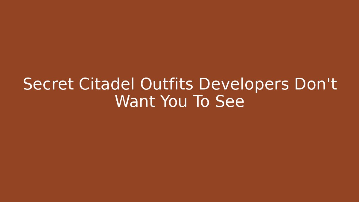 Secret Citadel Outfits Developers Don't Want You To See