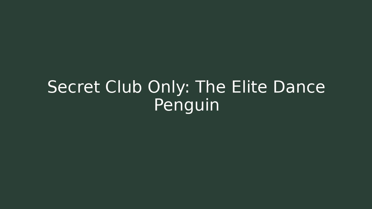 Secret Club Only: The Elite Dance Penguin