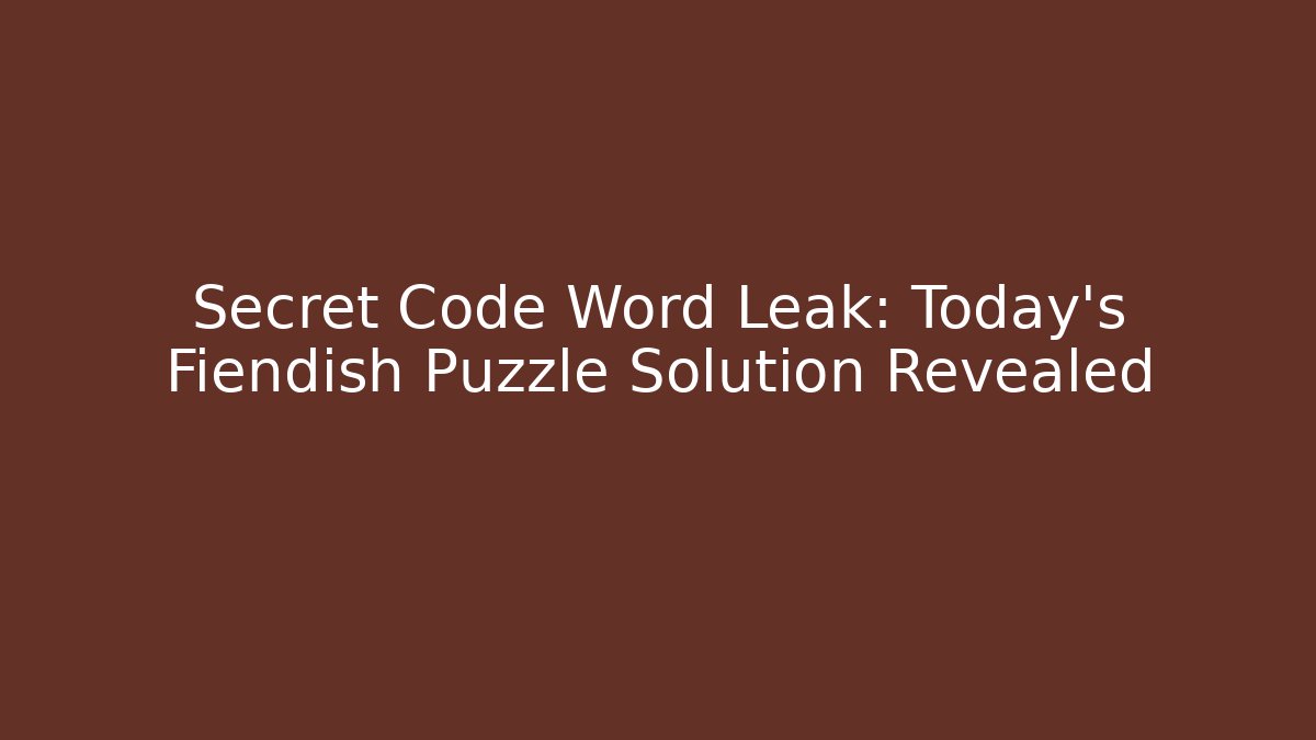 Secret Code Word Leak: Today’s Fiendish Puzzle Solution Revealed