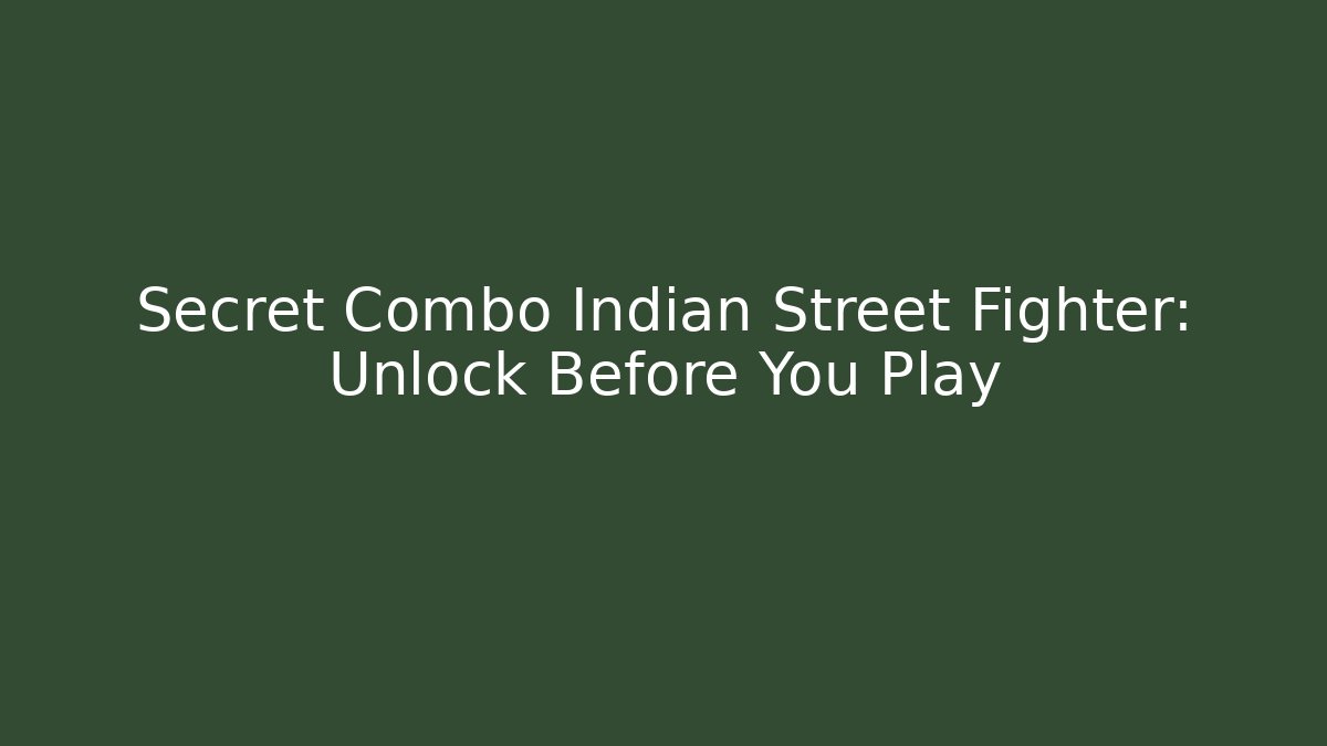 Secret Combo Indian Street Fighter: Unlock Before You Play