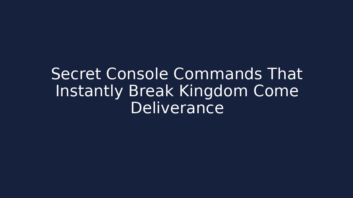 Secret Console Commands That Instantly Break Kingdom Come Deliverance