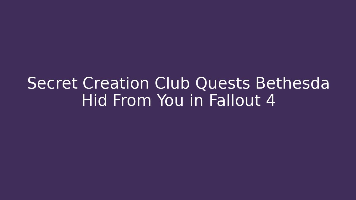 Secret Creation Club Quests Bethesda Hid From You in Fallout 4