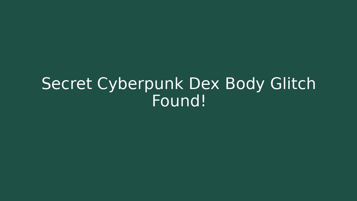 Secret Cyberpunk Dex Body Glitch Found!