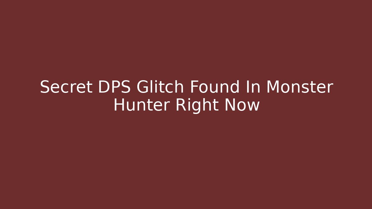 Secret DPS Glitch Found In Monster Hunter Right Now
