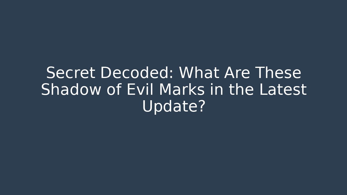 Secret Decoded: What Are These Shadow of Evil Marks in the Latest Update?