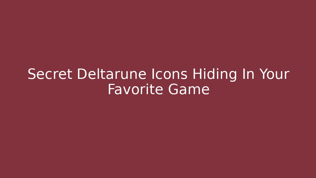 Secret Deltarune Icons Hiding In Your Favorite Game