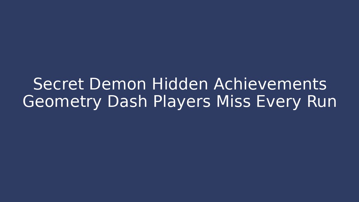 Secret Demon Hidden Achievements Geometry Dash Players Miss Every Run