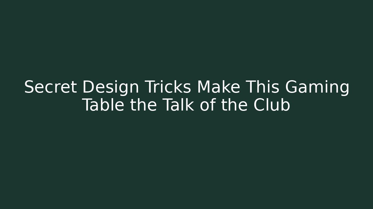 Secret Design Tricks Make This Gaming Table the Talk of the Club