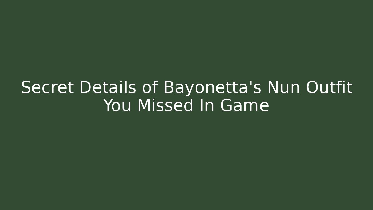 Secret Details of Bayonetta's Nun Outfit You Missed In Game