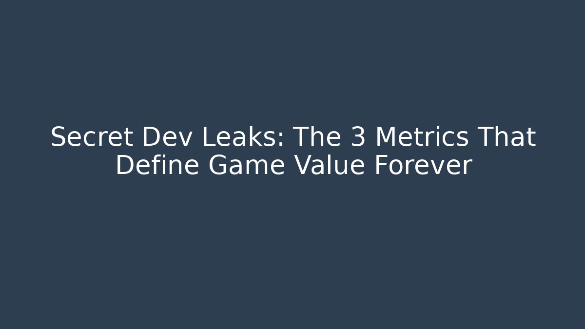 Secret Dev Leaks: The 3 Metrics That Define Game Value Forever