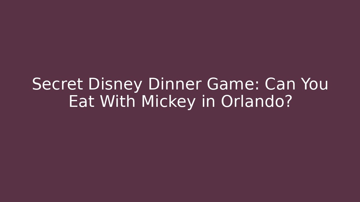 Secret Disney Dinner Game: Can You Eat With Mickey in Orlando?