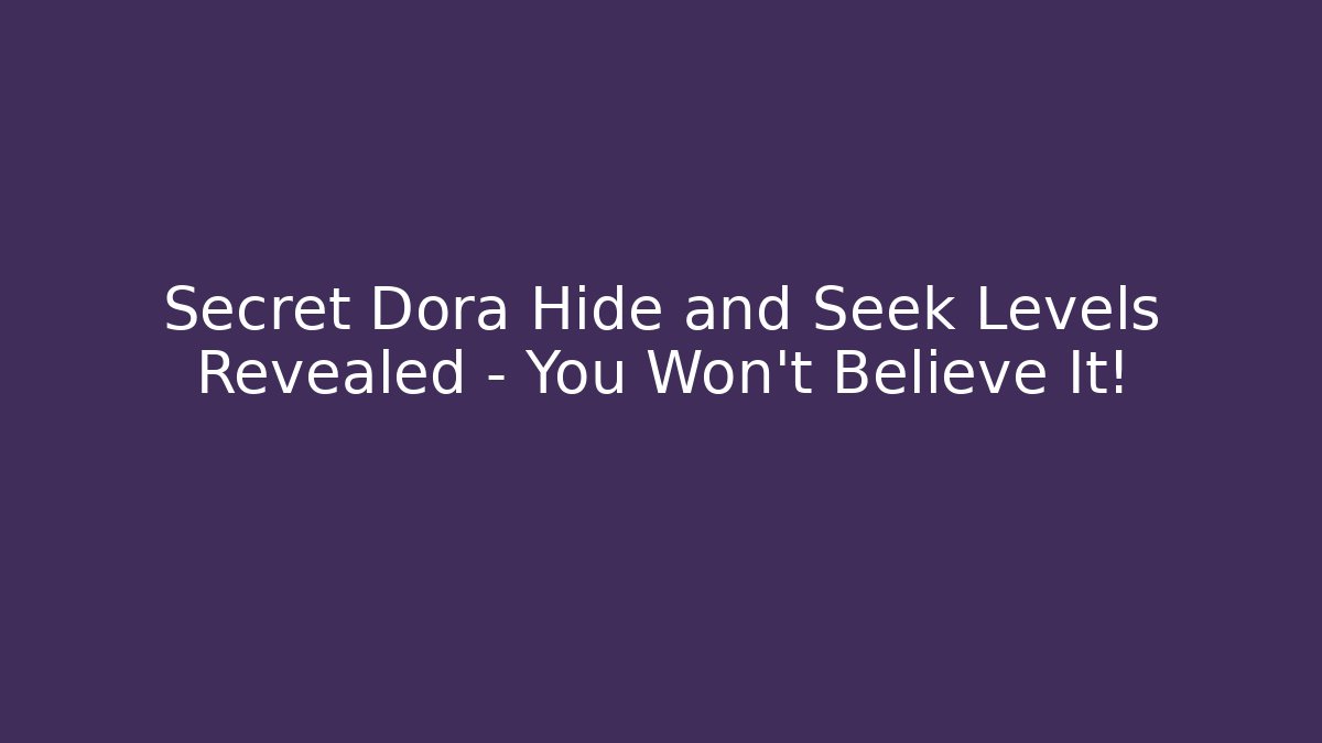Secret Dora Hide and Seek Levels Revealed – You Won't Believe It!