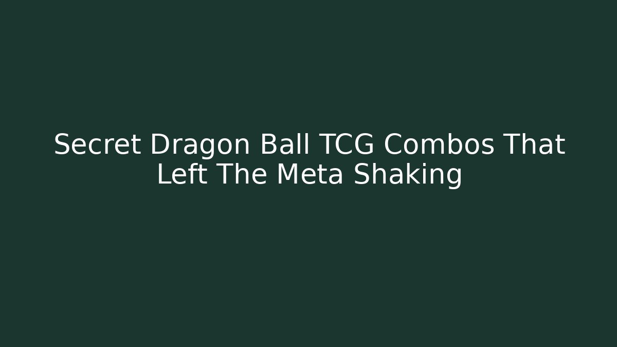 Secret Dragon Ball TCG Combos That Left The Meta Shaking