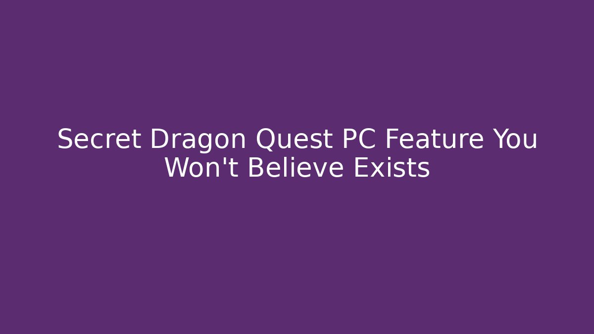 Secret Dragon Quest PC Feature You Won't Believe Exists