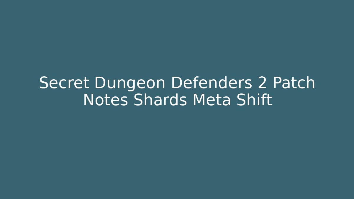 Secret Dungeon Defenders 2 Patch Notes Shards Meta Shift