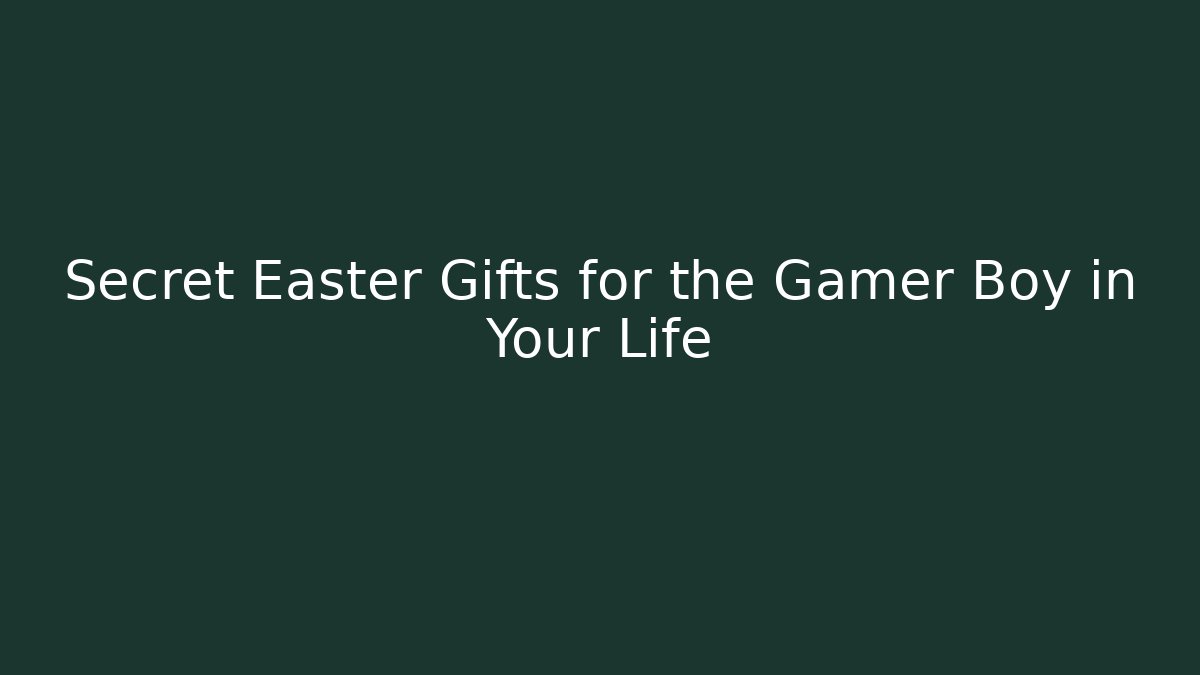 Secret Easter Gifts for the Gamer Boy in Your Life