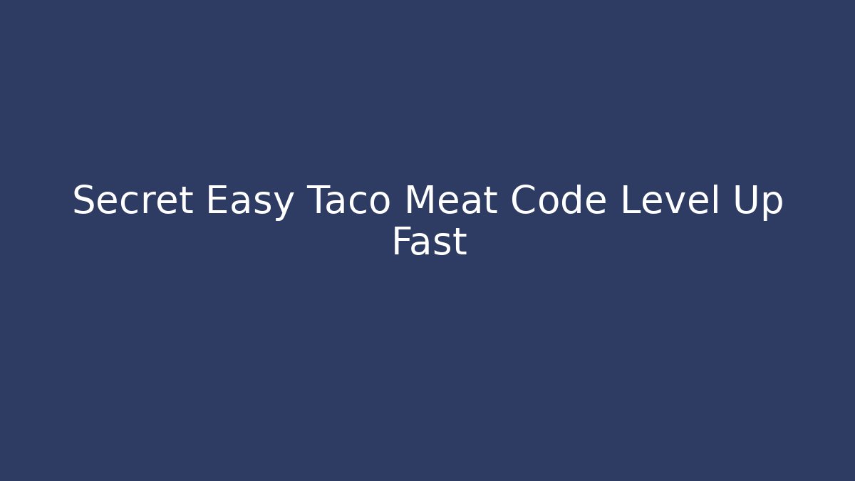 Secret Easy Taco Meat Code Level Up Fast