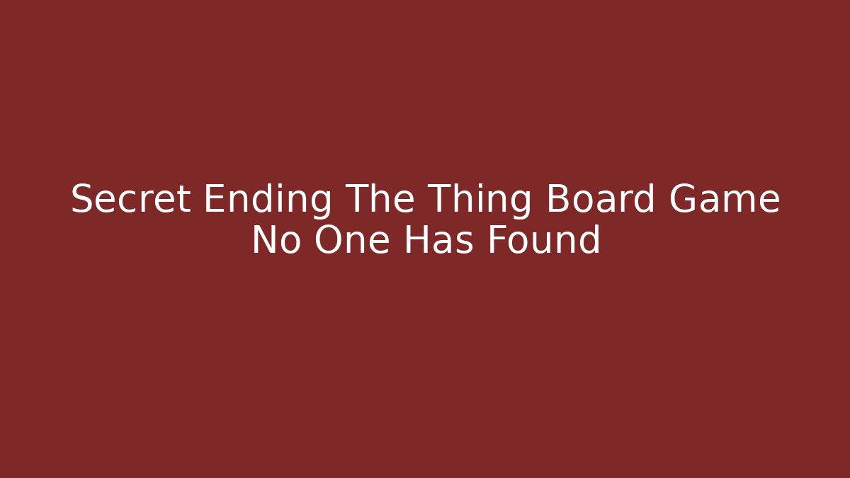 Secret Ending The Thing Board Game No One Has Found