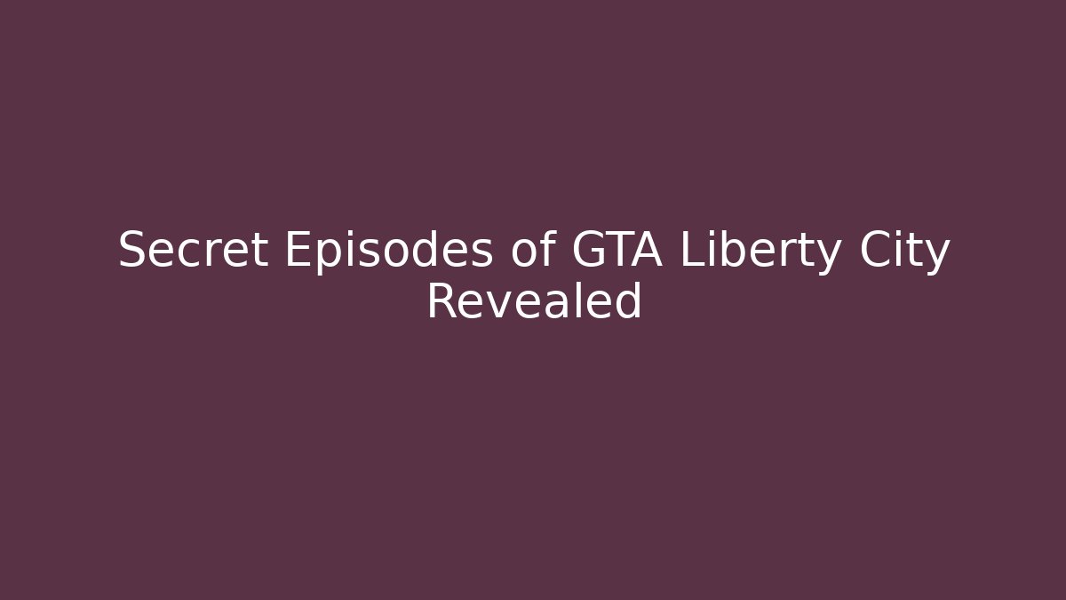 Secret Episodes of GTA Liberty City Revealed