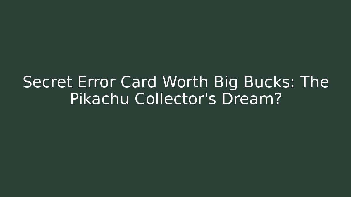 Secret Error Card Worth Big Bucks: The Pikachu Collector’s Dream?
