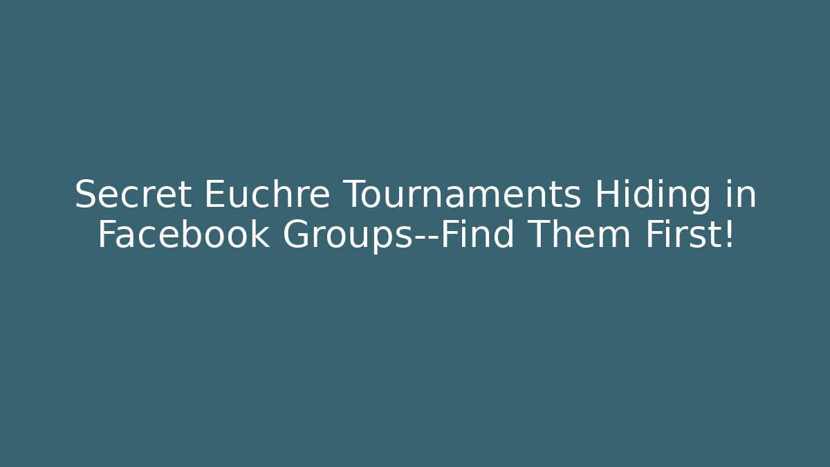 Secret Euchre Tournaments Hiding in Facebook Groups—Find Them First!