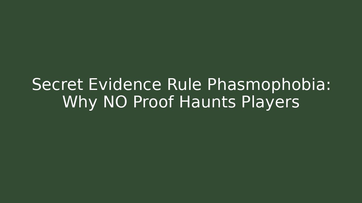 Secret Evidence Rule Phasmophobia: Why NO Proof Haunts Players