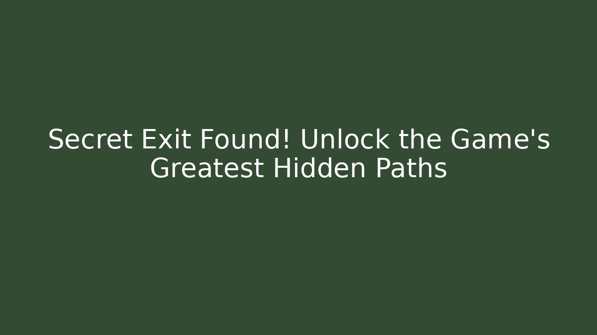 Secret Exit Found! Unlock the Game's Greatest Hidden Paths