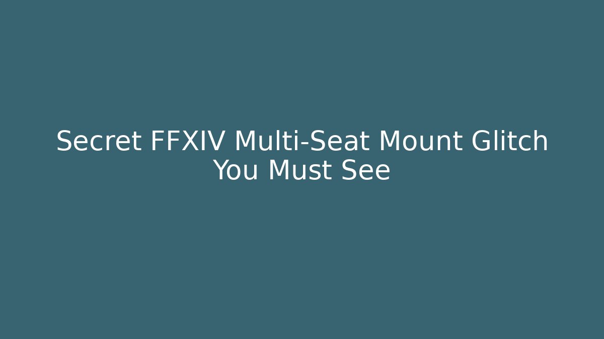Secret FFXIV Multi-Seat Mount Glitch You Must See - Método de Aprovação