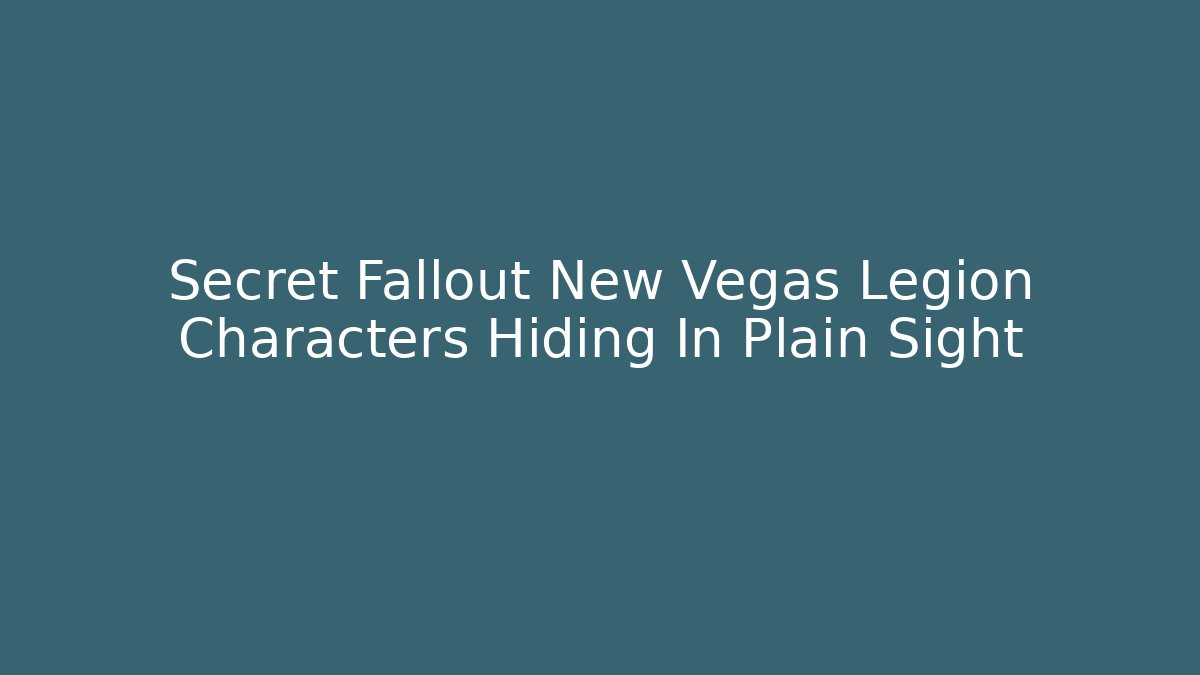 Secret Fallout New Vegas Legion Characters Hiding In Plain Sight