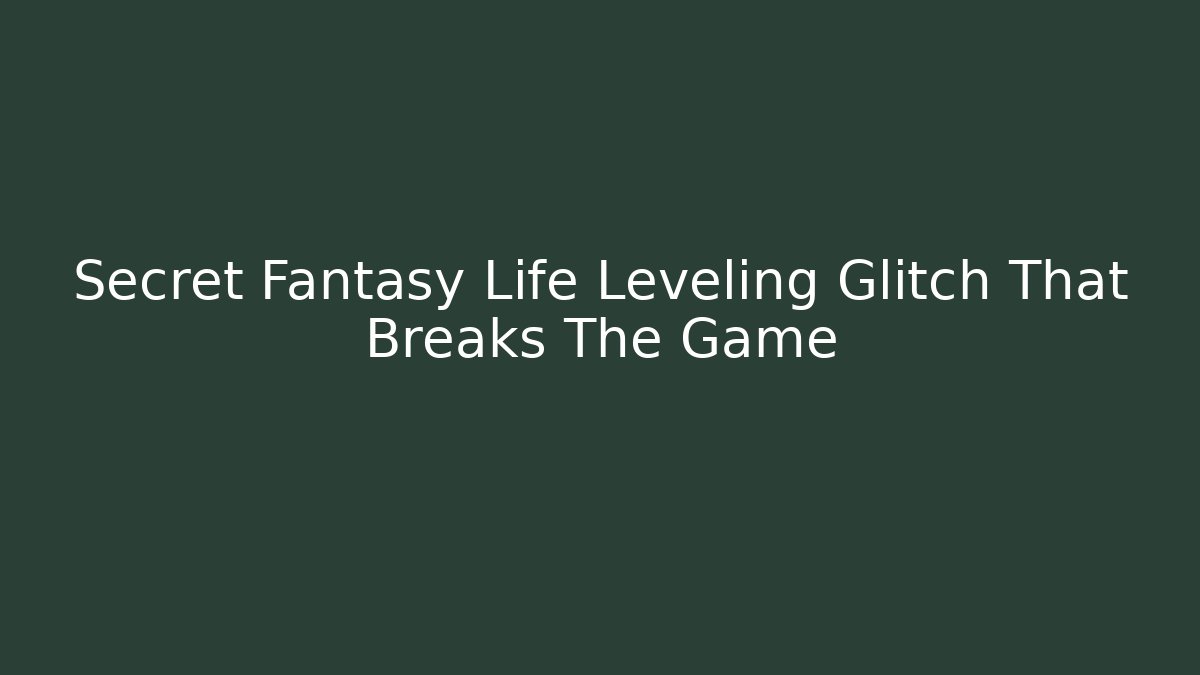 Secret Fantasy Life Leveling Glitch That Breaks The Game