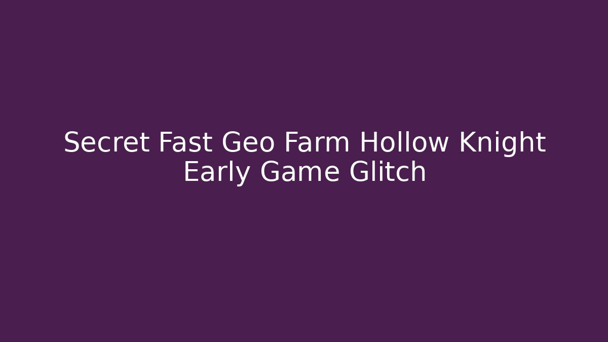 Secret Fast Geo Farm Hollow Knight Early Game Glitch - Método de Aprovação