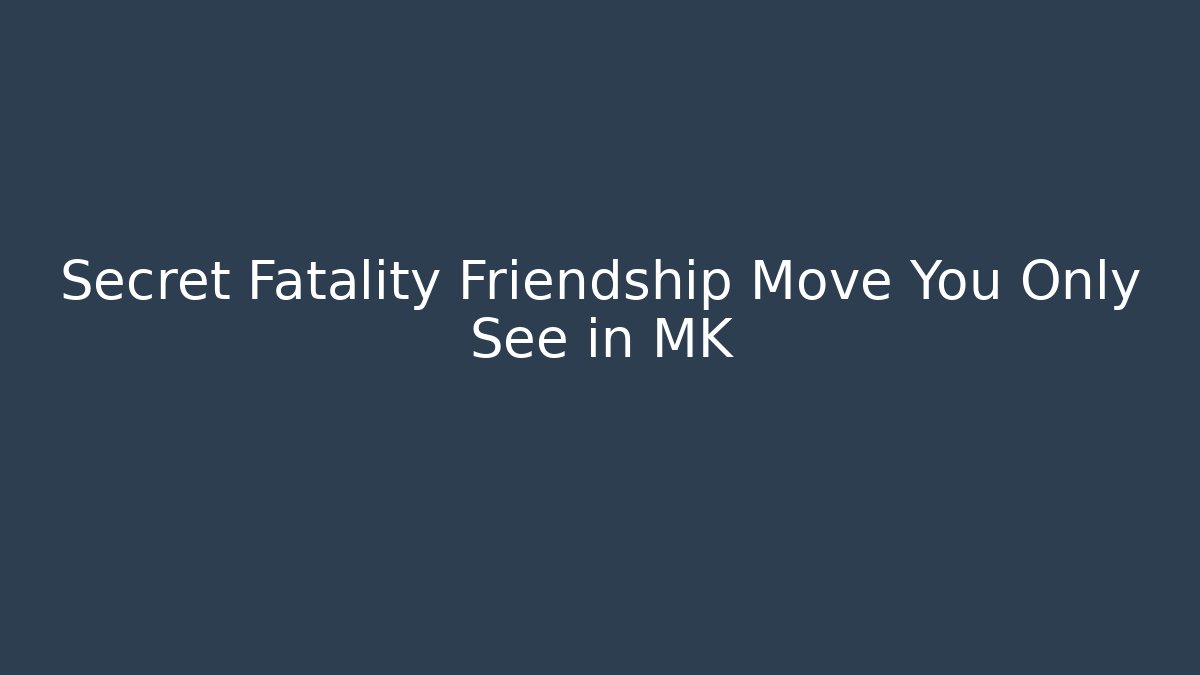 Secret Fatality Friendship Move You Only See in MK