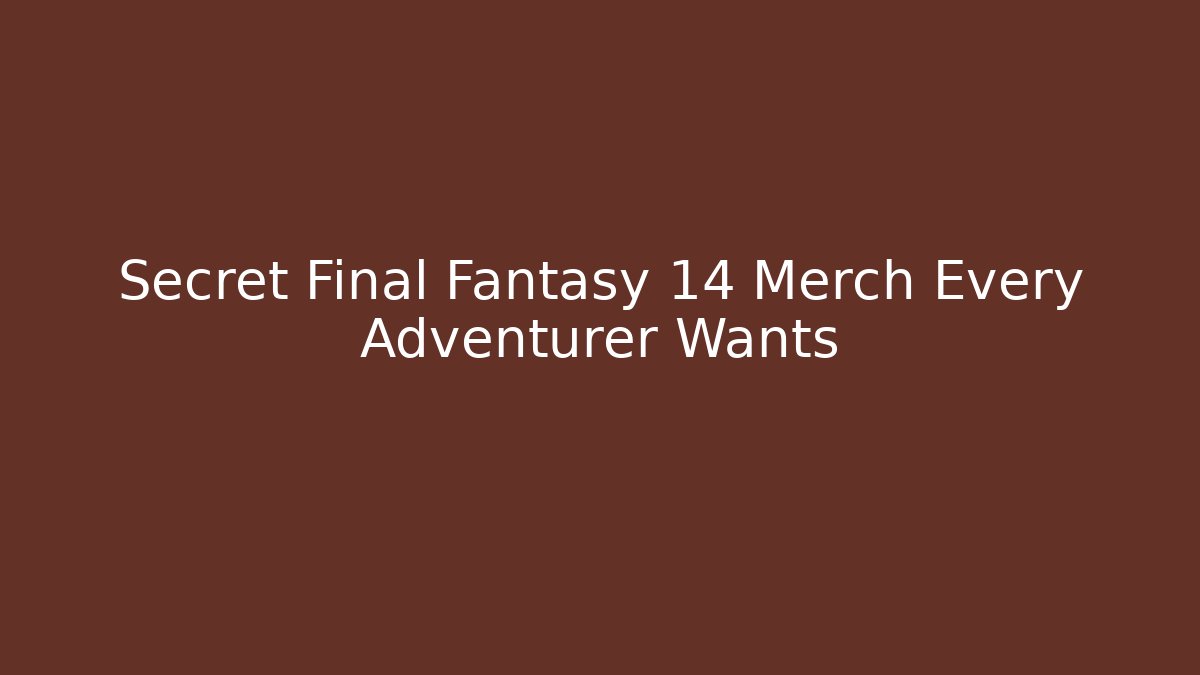 Secret Final Fantasy 14 Merch Every Adventurer Wants