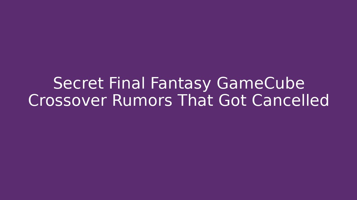 Secret Final Fantasy GameCube Crossover Rumors That Got Cancelled - Método de Aprovação