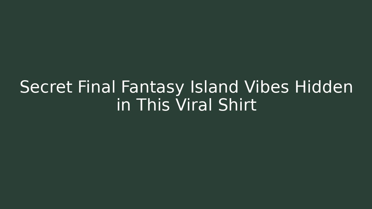 Secret Final Fantasy Island Vibes Hidden in This Viral Shirt