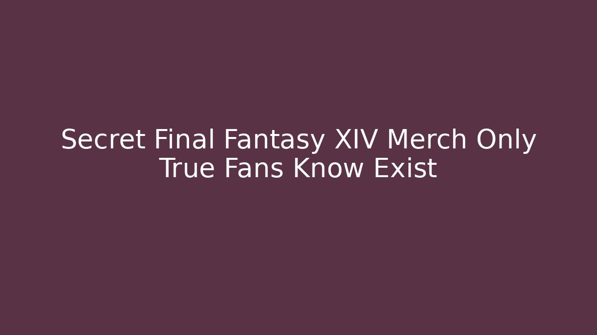 Secret Final Fantasy XIV Merch Only True Fans Know Exist