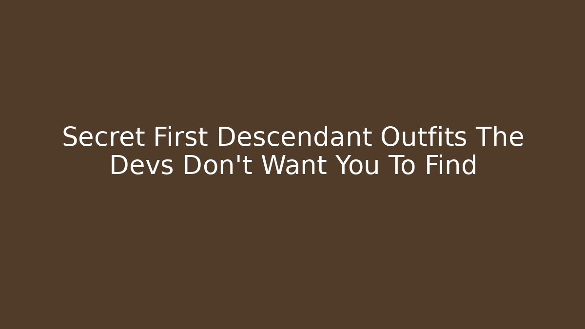 Secret First Descendant Outfits The Devs Don't Want You To Find