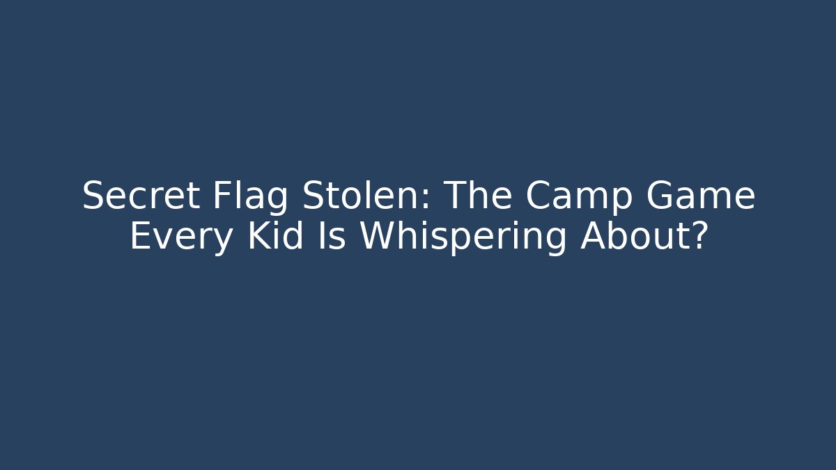 Secret Flag Stolen: The Camp Game Every Kid Is Whispering About? - Método de Aprovação