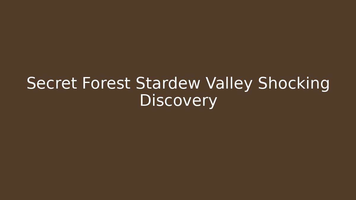 Secret Forest Stardew Valley Shocking Discovery
