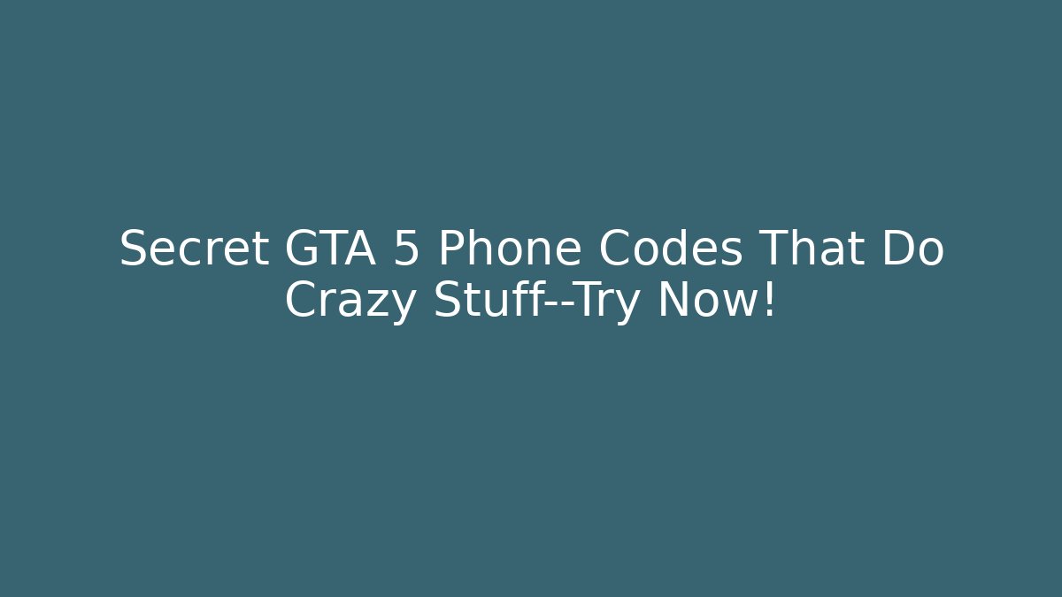 Secret GTA 5 Phone Codes That Do Crazy Stuff—Try Now!