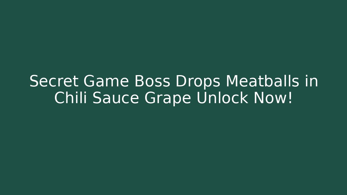 Secret Game Boss Drops Meatballs in Chili Sauce Grape Unlock Now!