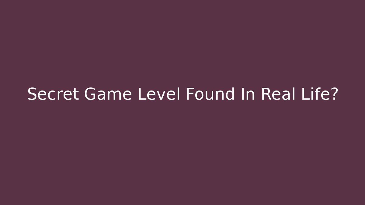 Secret Game Level Found In Real Life?