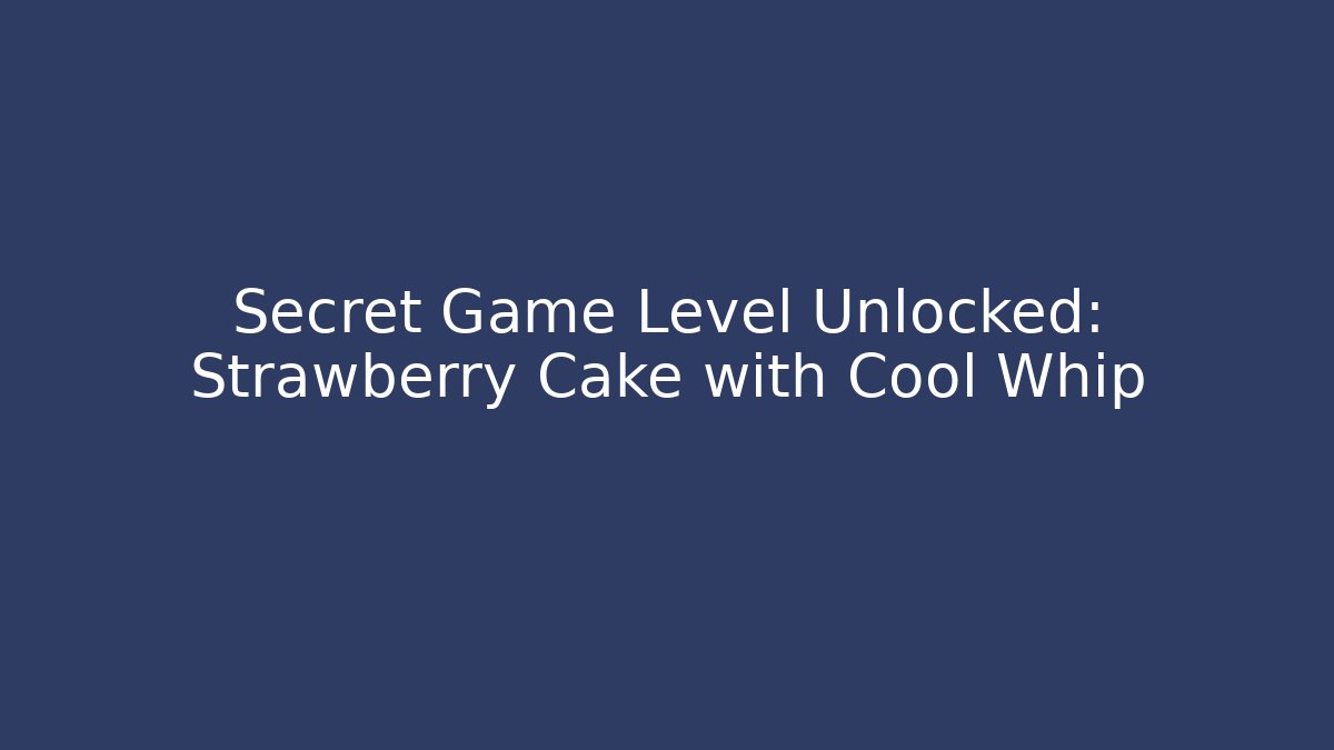 Secret Game Level Unlocked: Strawberry Cake with Cool Whip