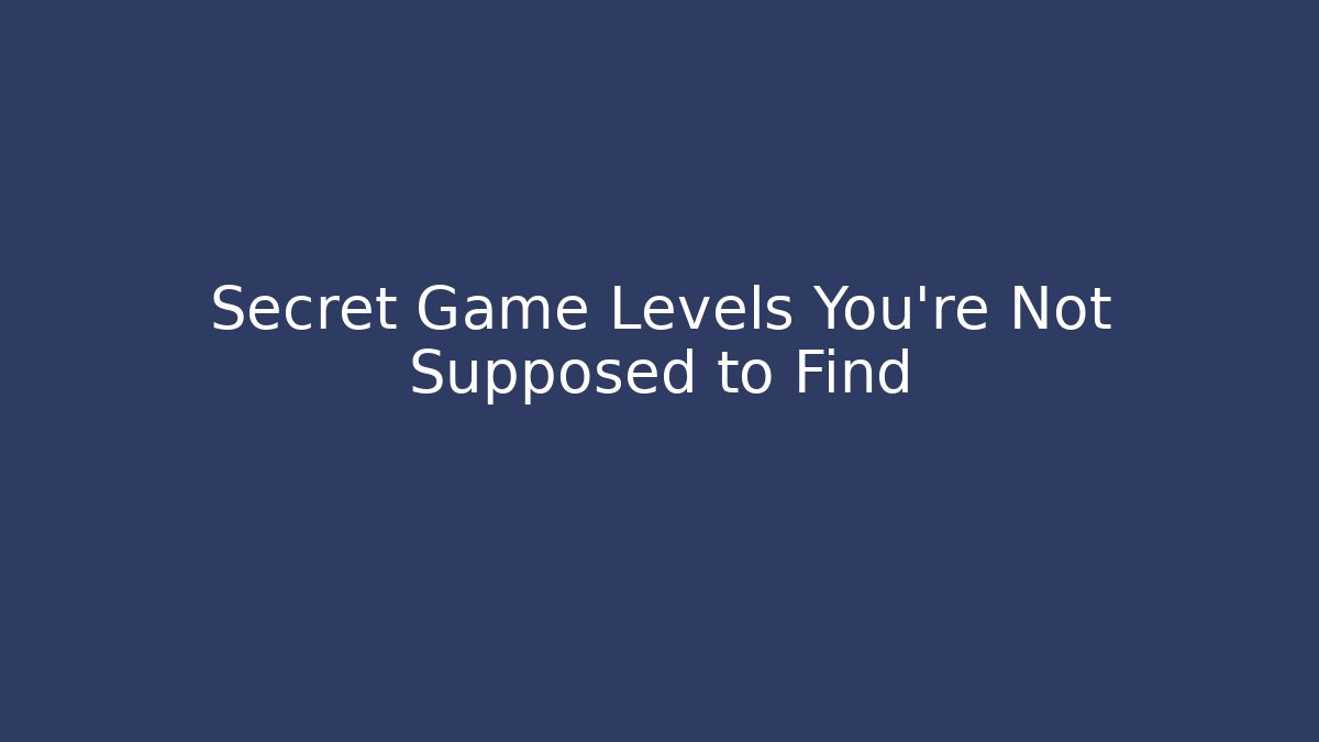Secret Game Levels You're Not Supposed to Find