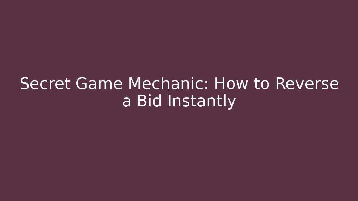 Secret Game Mechanic: How to Reverse a Bid Instantly