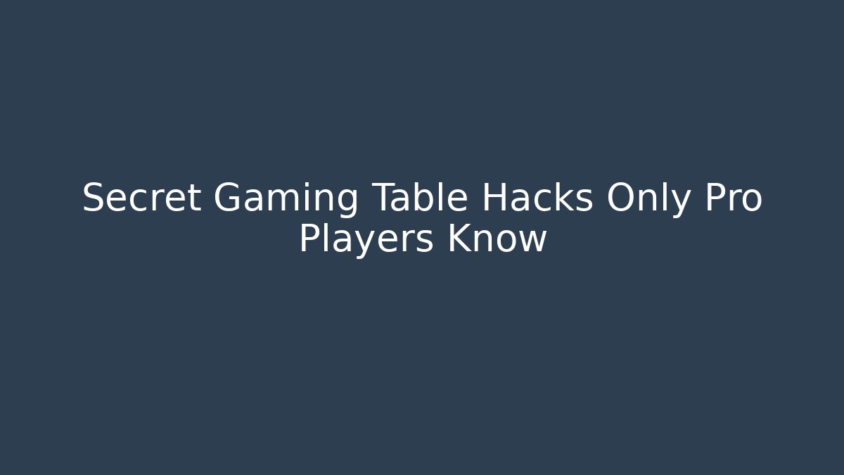 Secret Gaming Table Hacks Only Pro Players Know
