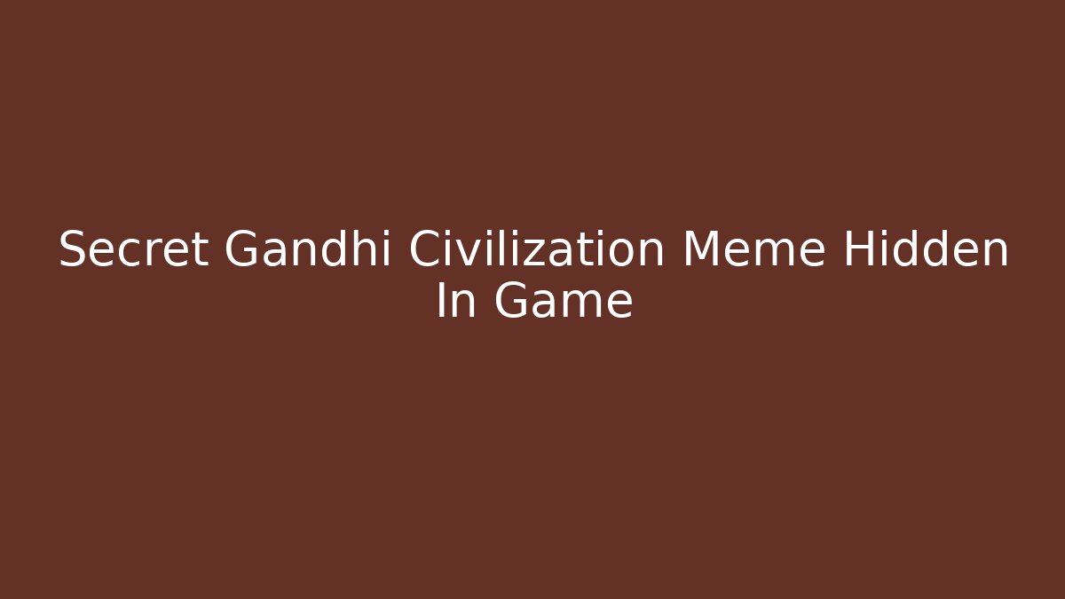 Secret Gandhi Civilization Meme Hidden In Game - Método de Aprovação