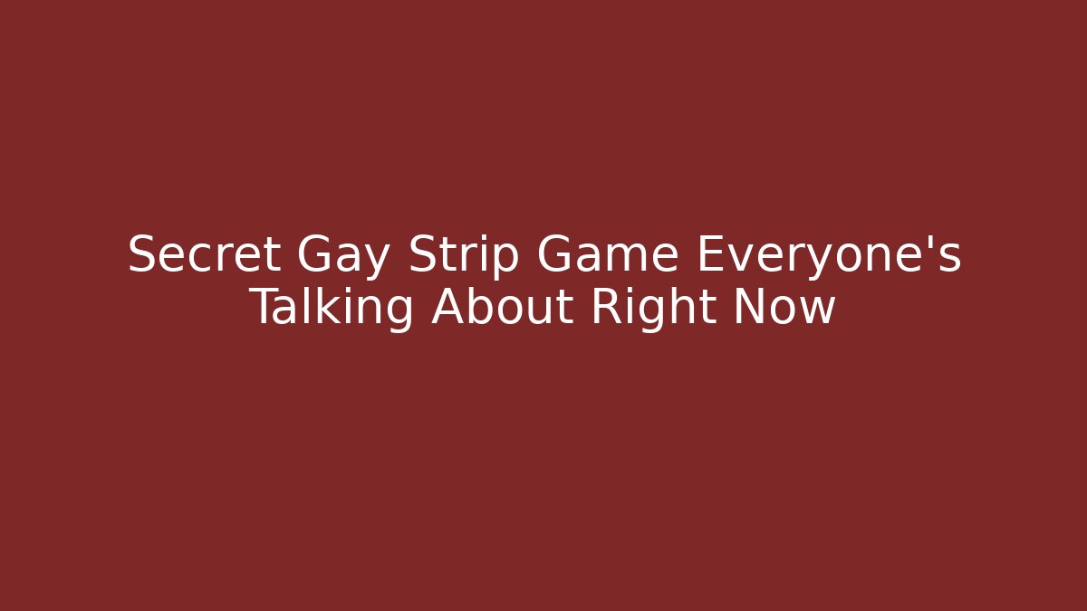 Secret Gay Strip Game Everyone's Talking About Right Now